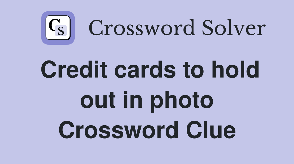 Credit cards to hold out in photo Crossword Clue