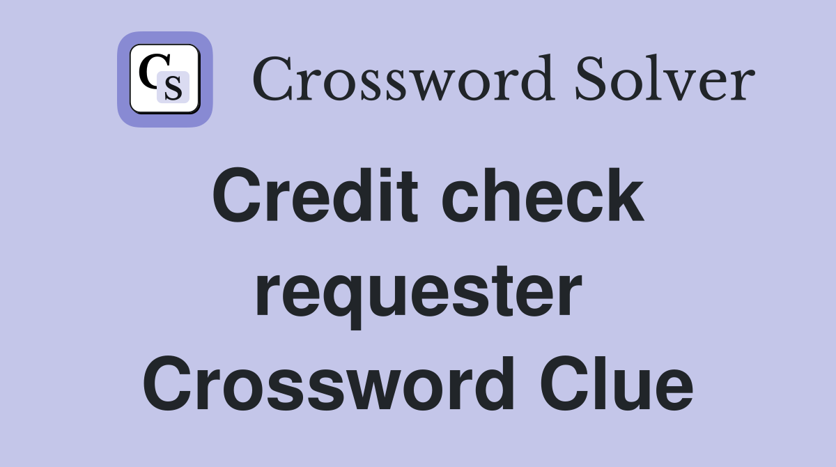 Credit check requester Crossword Clue