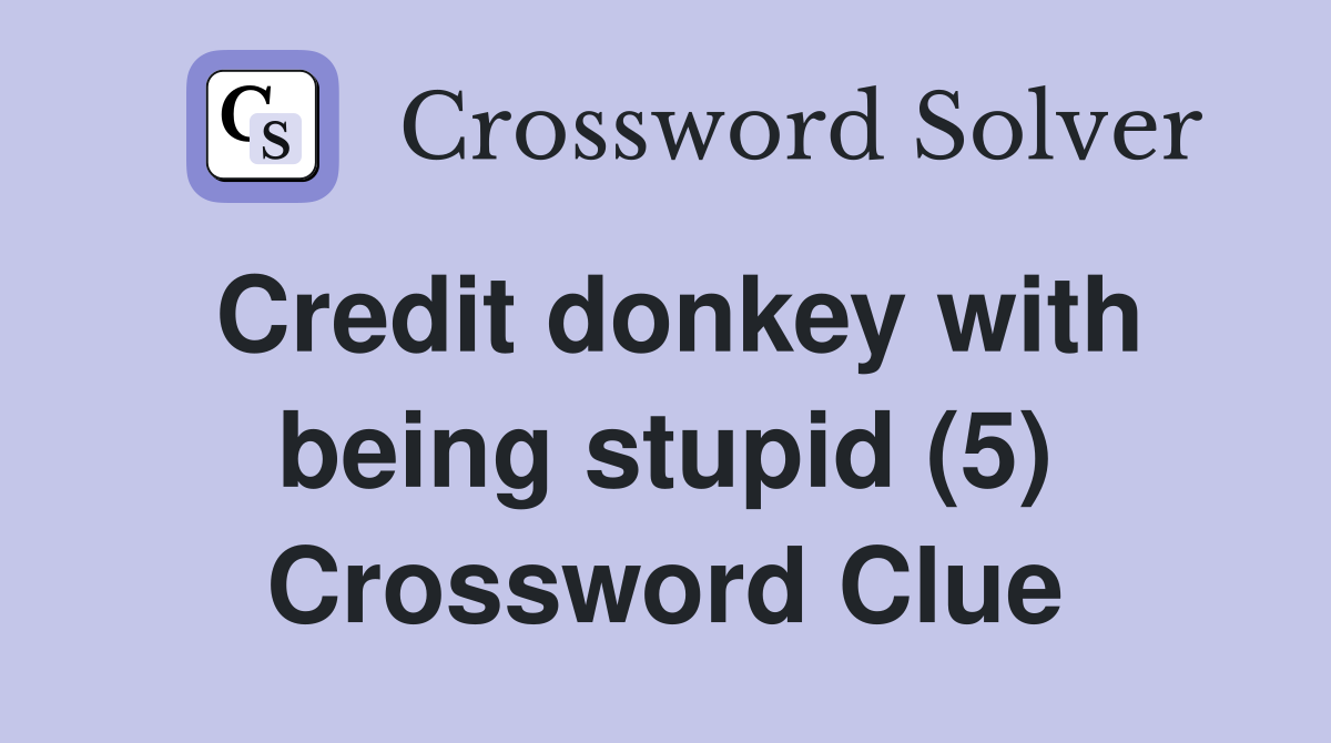 Credit donkey with being stupid (5) Crossword Clue