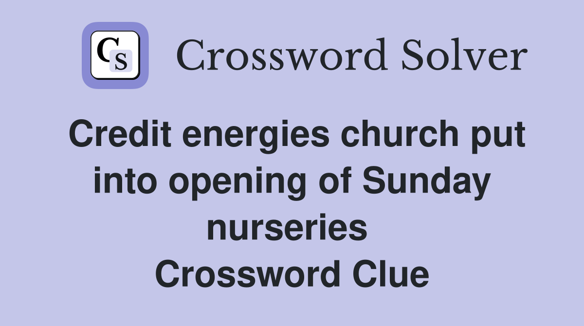 Credit energies church put into opening of Sunday nurseries  Crossword Clue