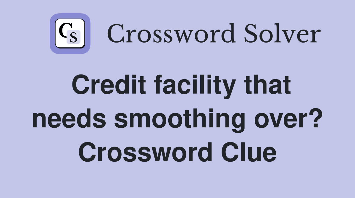 Credit facility that needs smoothing over? Crossword Clue