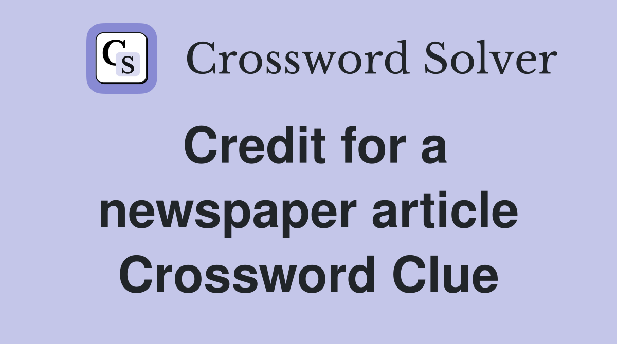 Credit for a newspaper article Crossword Clue