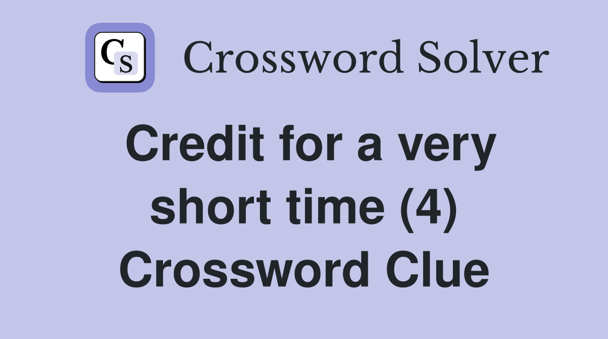 Credit for a very short time (4) Crossword Clue