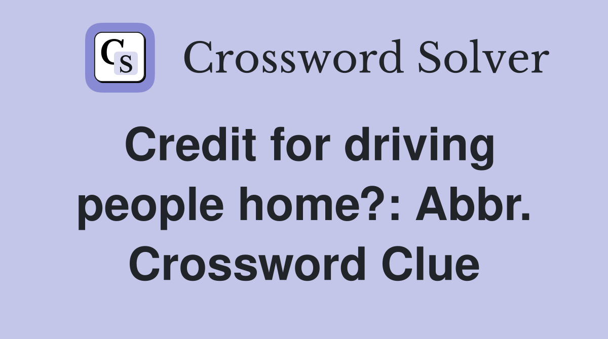 Credit for driving people home?: Abbr. Crossword Clue