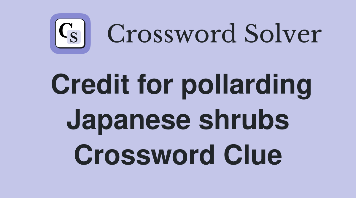 Credit for pollarding Japanese shrubs Crossword Clue