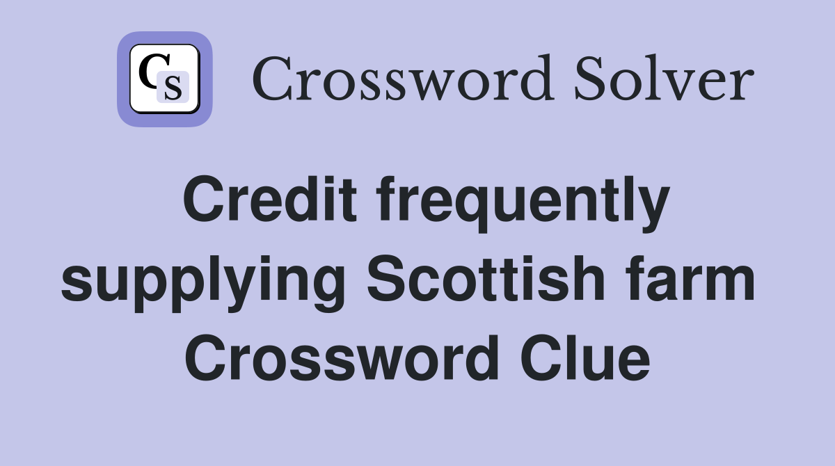 Credit frequently supplying Scottish farm  Crossword Clue