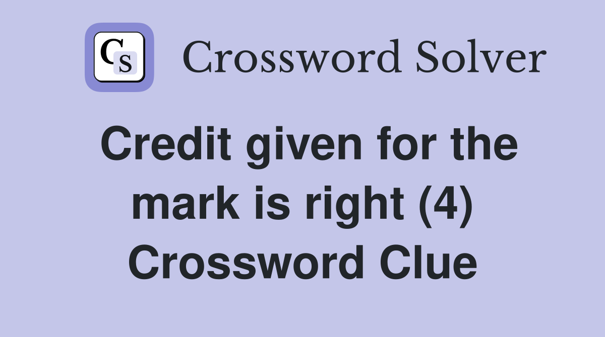 Credit given for the mark is right (4) Crossword Clue