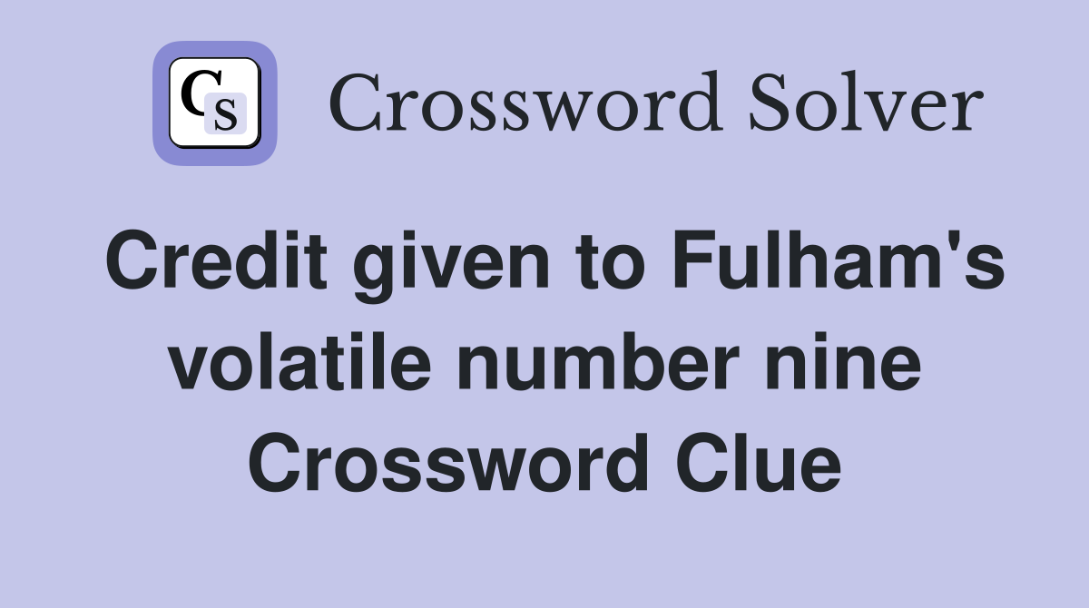 Credit given to Fulham's volatile number nine Crossword Clue