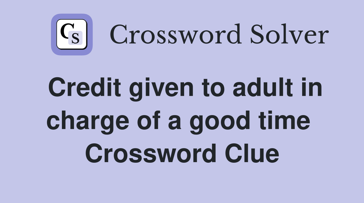 Credit given to adult in charge of a good time  Crossword Clue