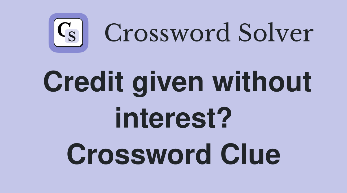 Credit given without interest? Crossword Clue
