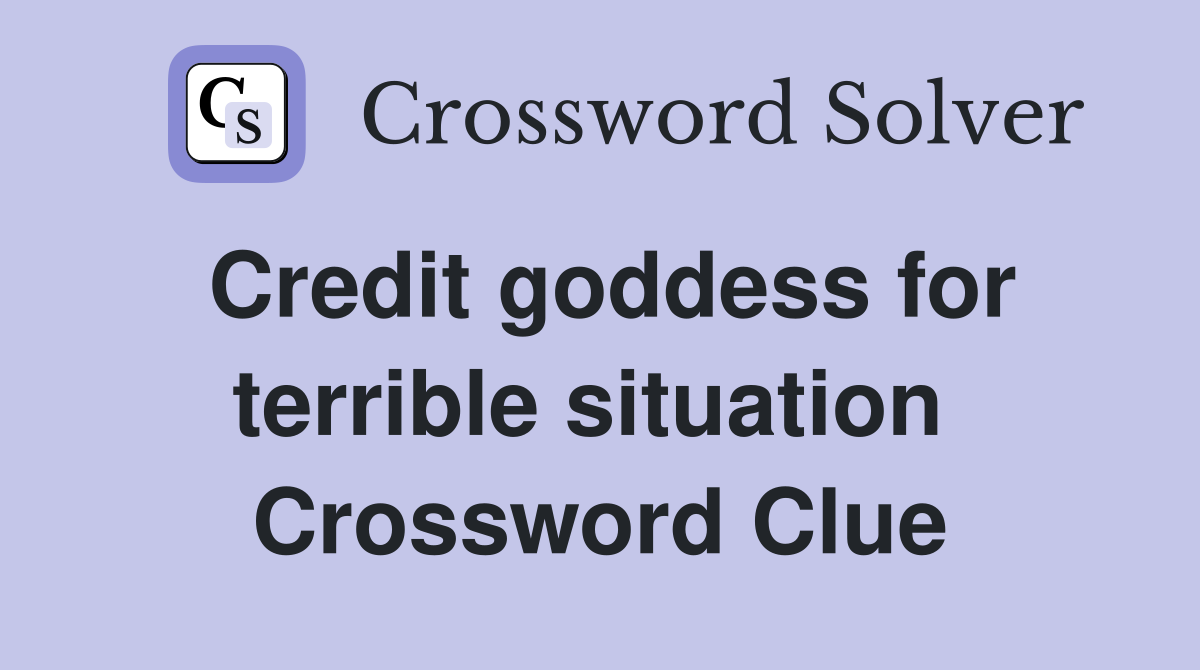 Credit goddess for terrible situation  Crossword Clue