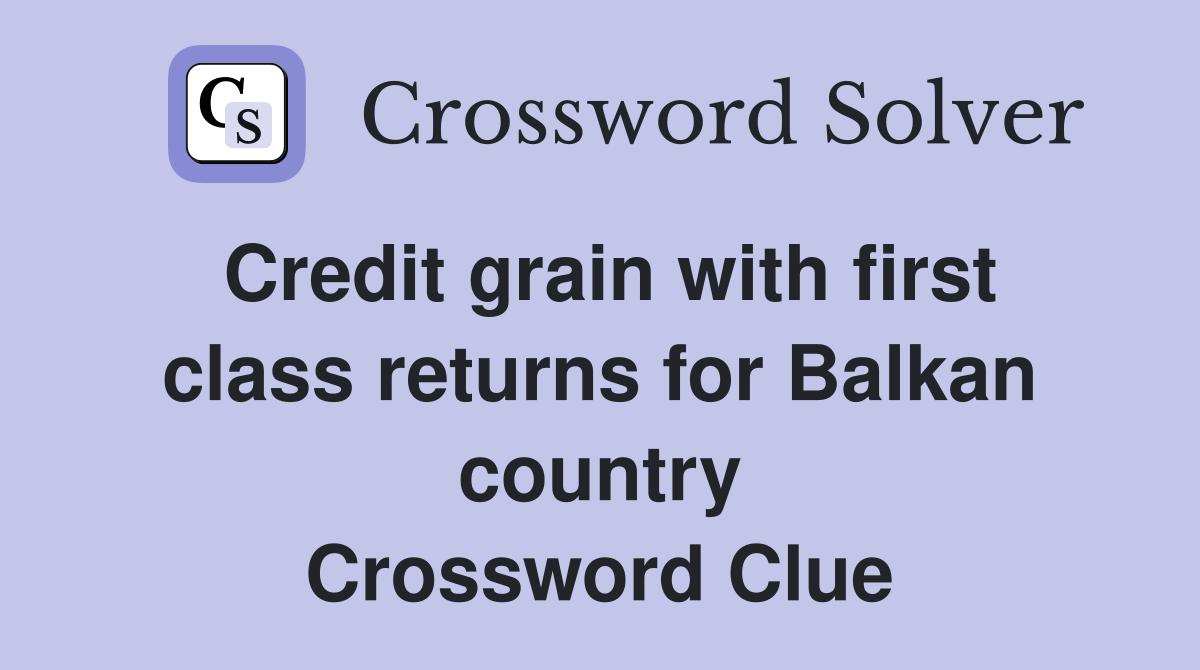 Credit grain with first class returns for Balkan country Crossword Clue