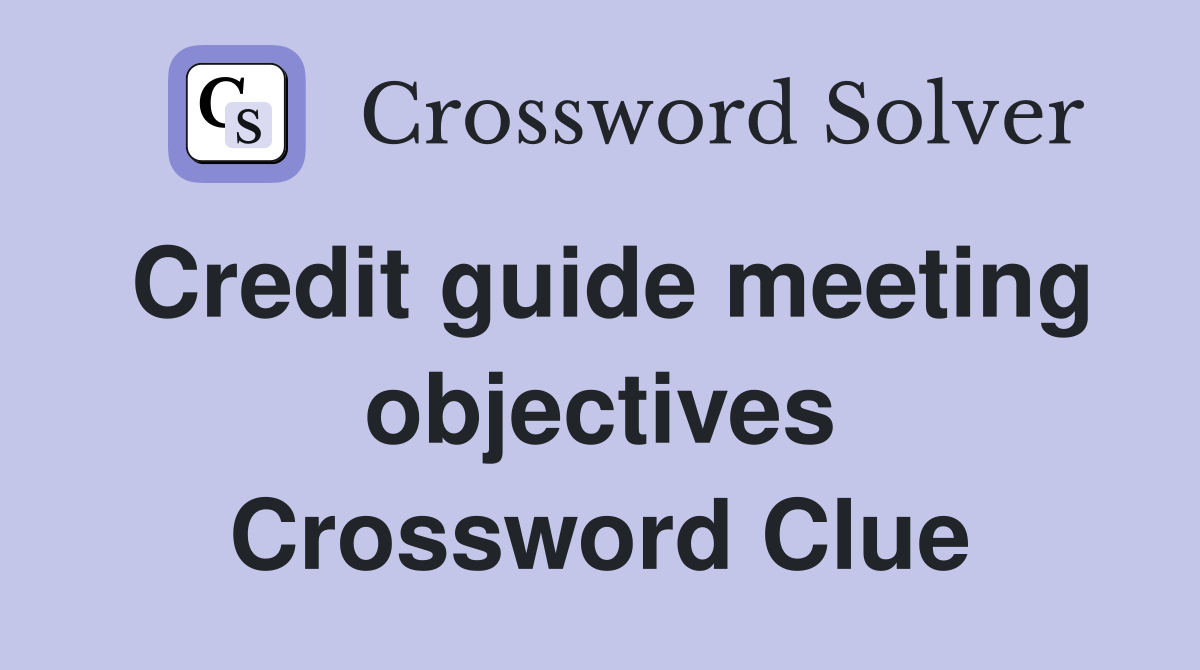 Credit guide meeting objectives Crossword Clue