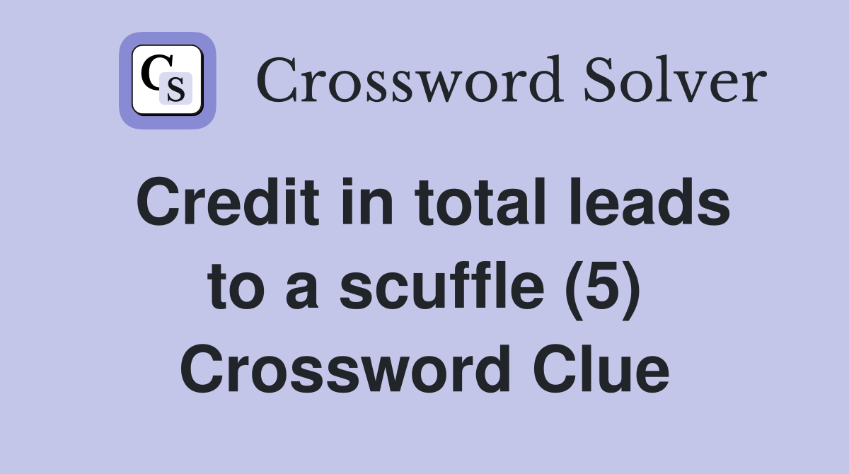 Credit in total leads to a scuffle (5) Crossword Clue