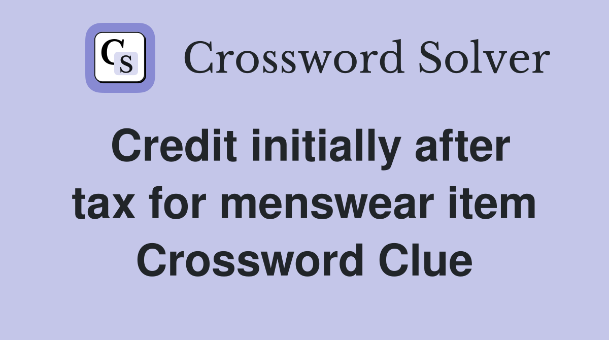 Credit initially after tax for menswear item Crossword Clue