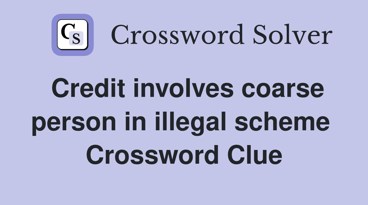 Credit involves coarse person in illegal scheme  Crossword Clue