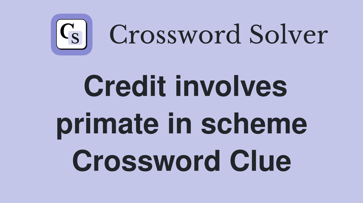 Credit involves primate in scheme Crossword Clue