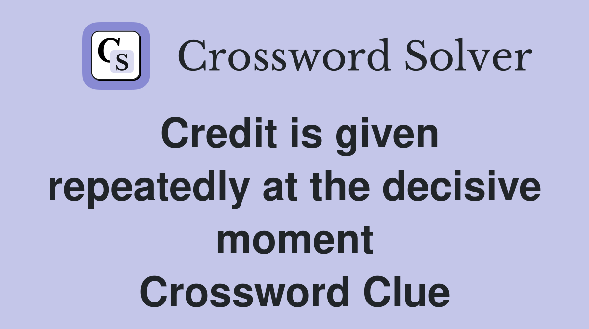 Credit is given repeatedly at the decisive moment Crossword Clue