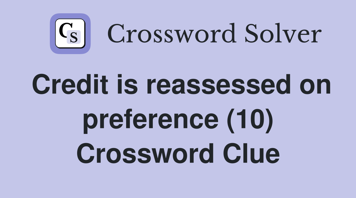 Credit is reassessed on preference (10) Crossword Clue