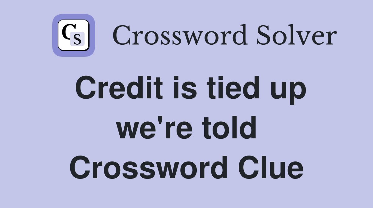 Credit is tied up we're told Crossword Clue