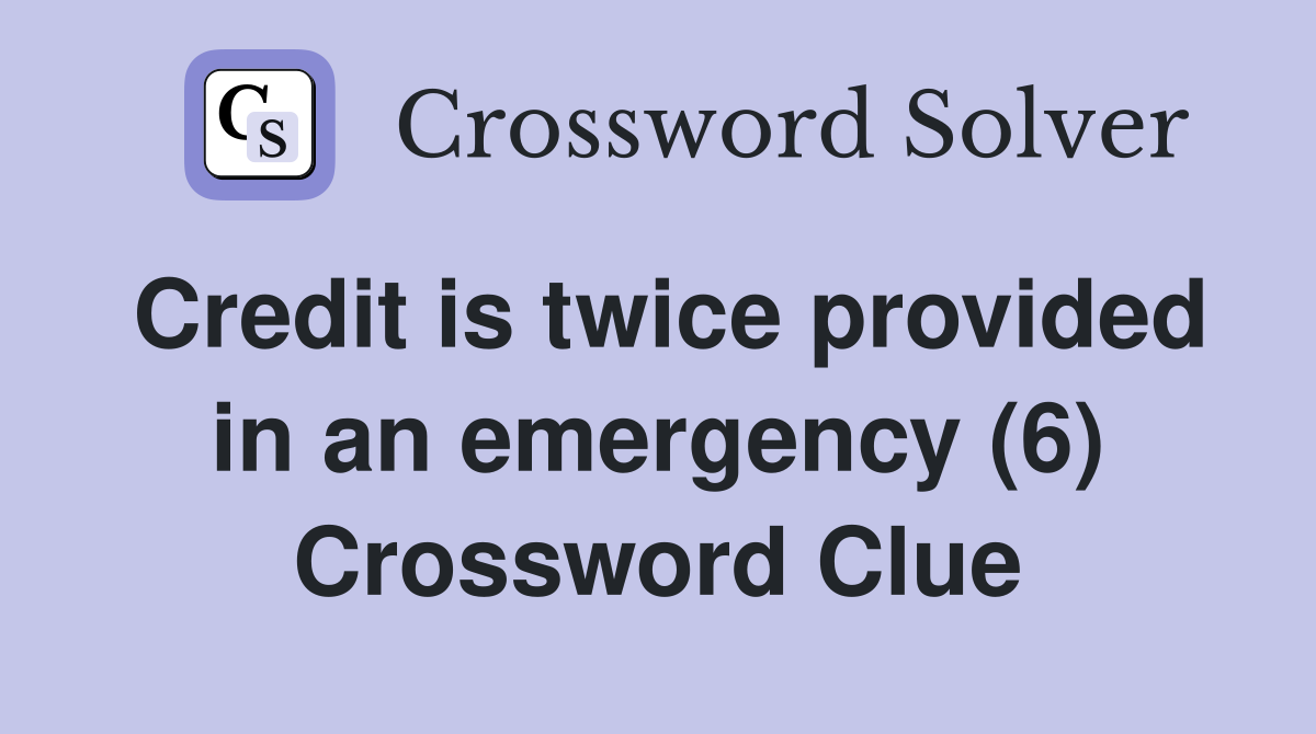 Credit is twice provided in an emergency (6) Crossword Clue