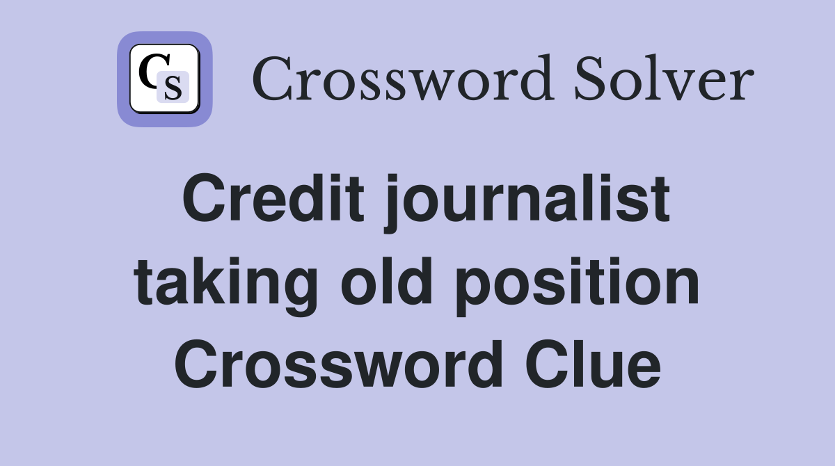 Credit journalist taking old position Crossword Clue