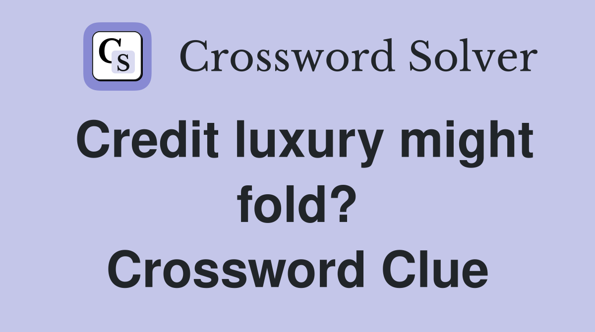 Credit luxury might fold? Crossword Clue