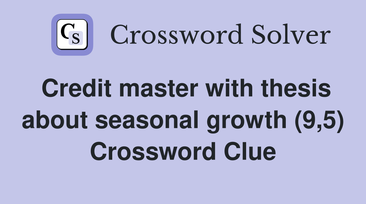 Credit master with thesis about seasonal growth (9,5) Crossword Clue