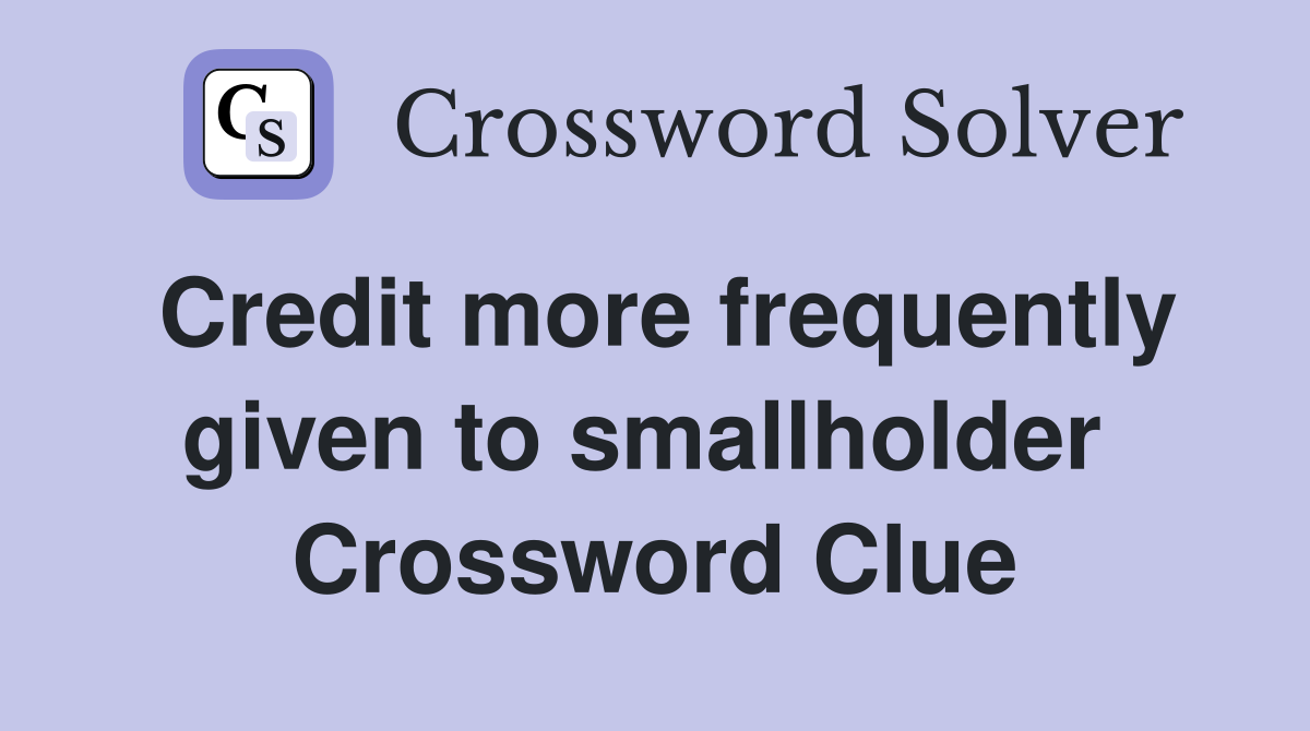 Credit more frequently given to smallholder  Crossword Clue