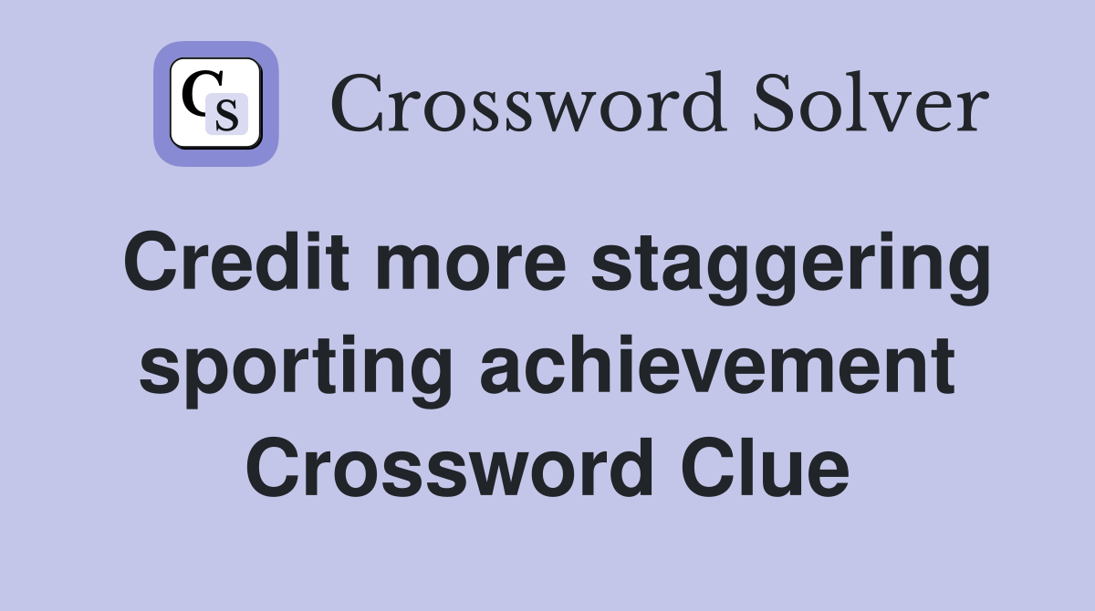 Credit more staggering sporting achievement Crossword Clue