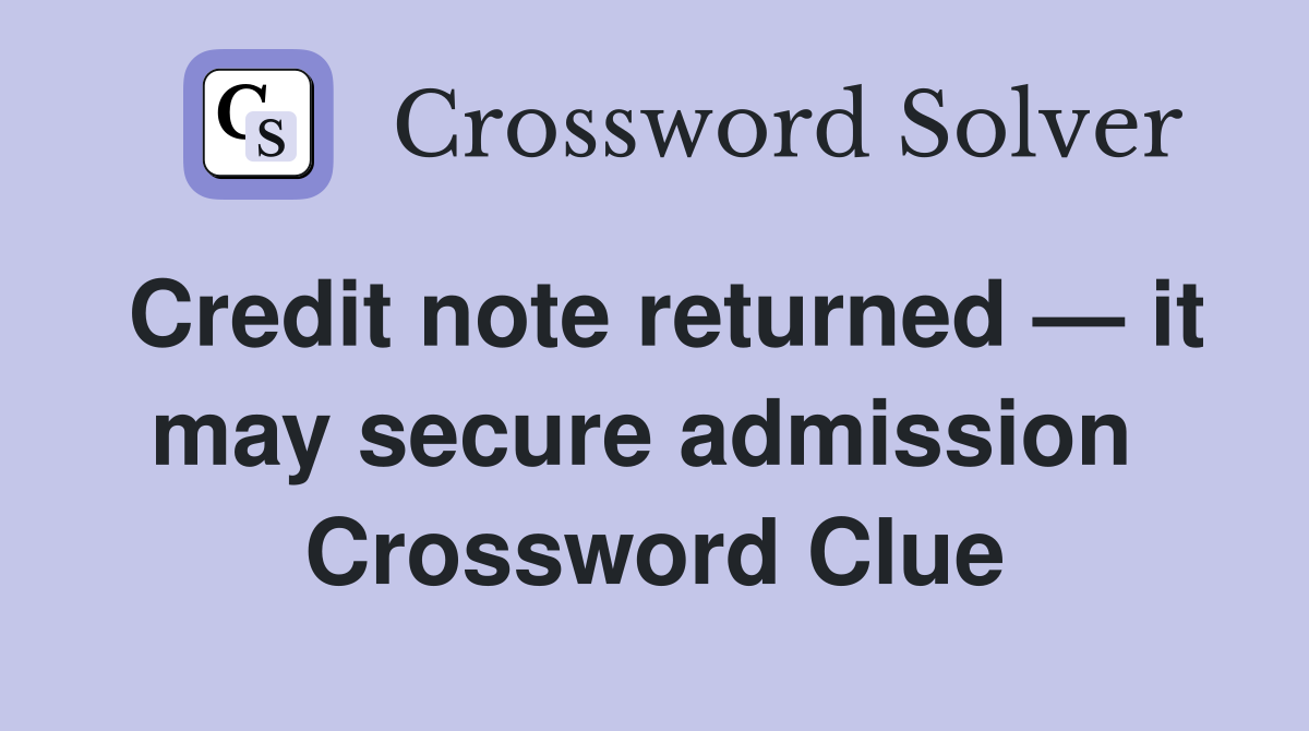 Credit note returned — it may secure admission  Crossword Clue