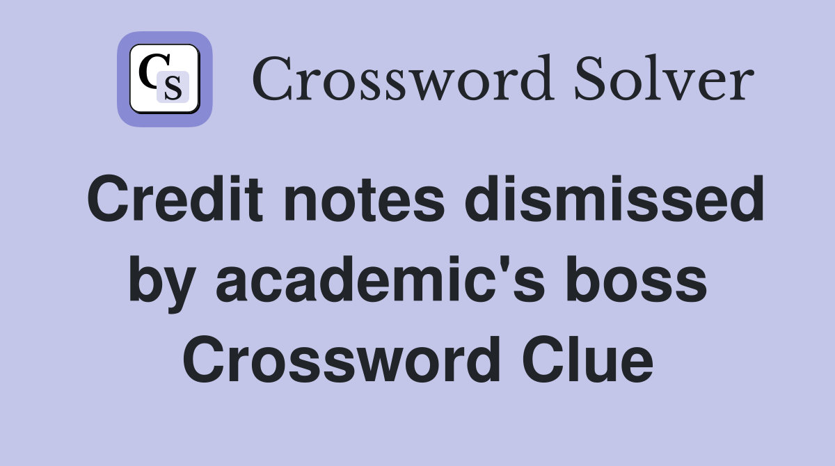 Credit notes dismissed by academic's boss Crossword Clue