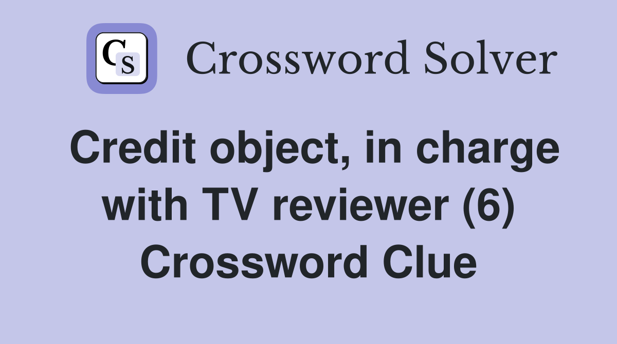 Credit object, in charge with TV reviewer (6) Crossword Clue
