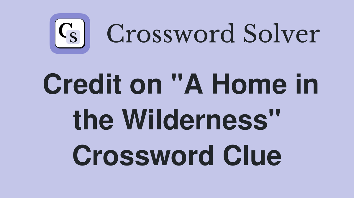 Credit on "A Home in the Wilderness" Crossword Clue
