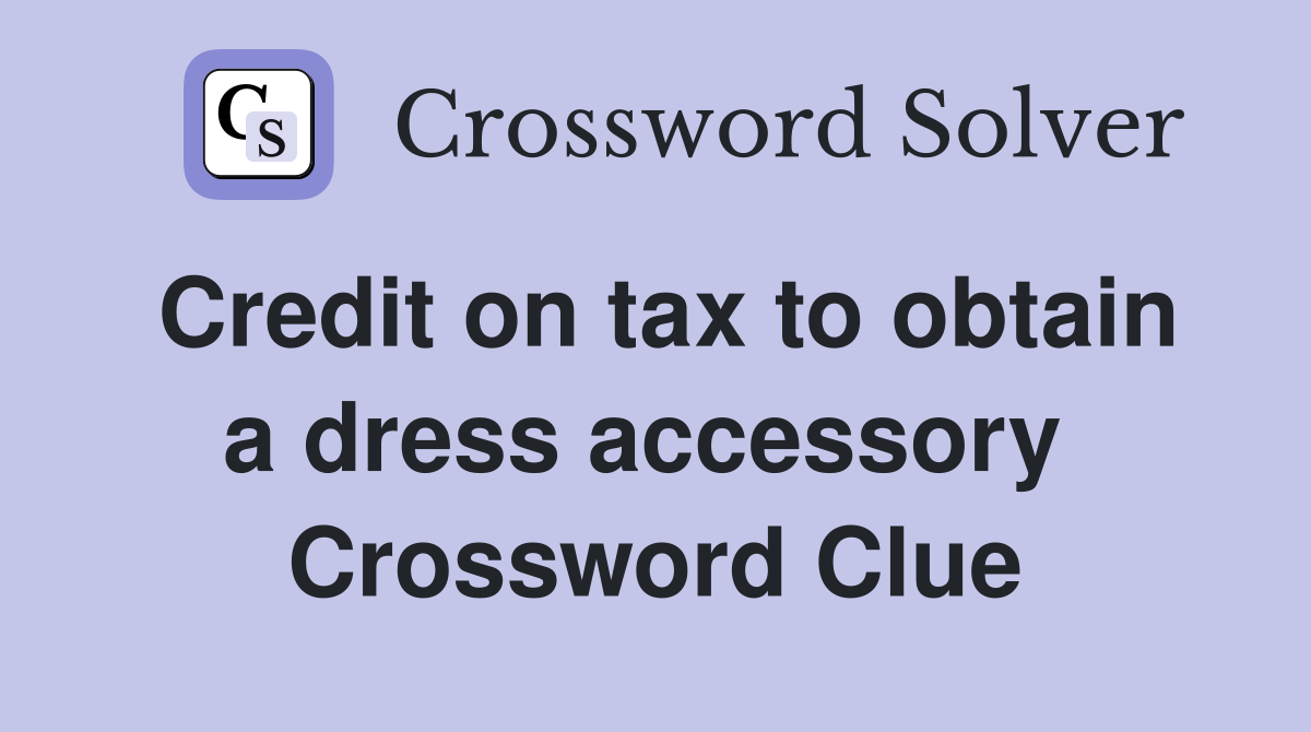 Credit on tax to obtain a dress accessory  Crossword Clue