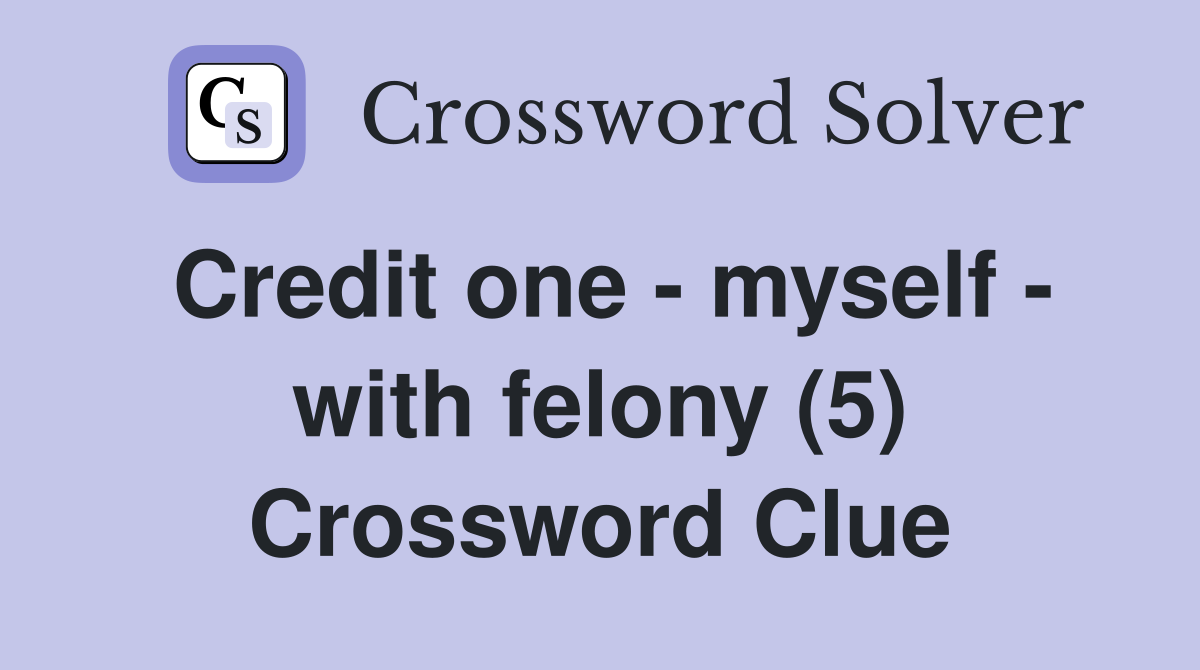 Credit one - myself - with felony (5) Crossword Clue