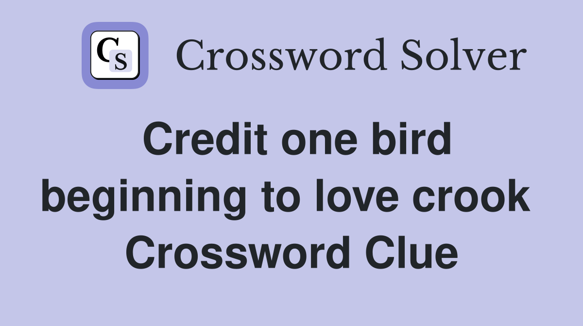 Credit one bird beginning to love crook  Crossword Clue