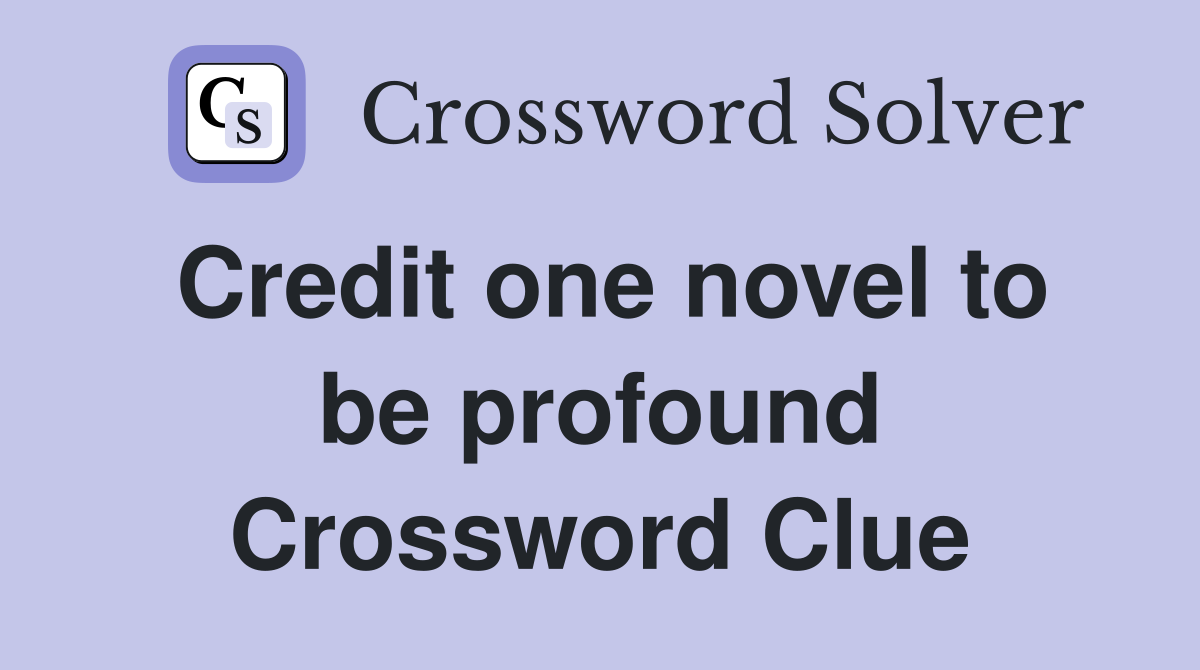 Credit one novel to be profound Crossword Clue