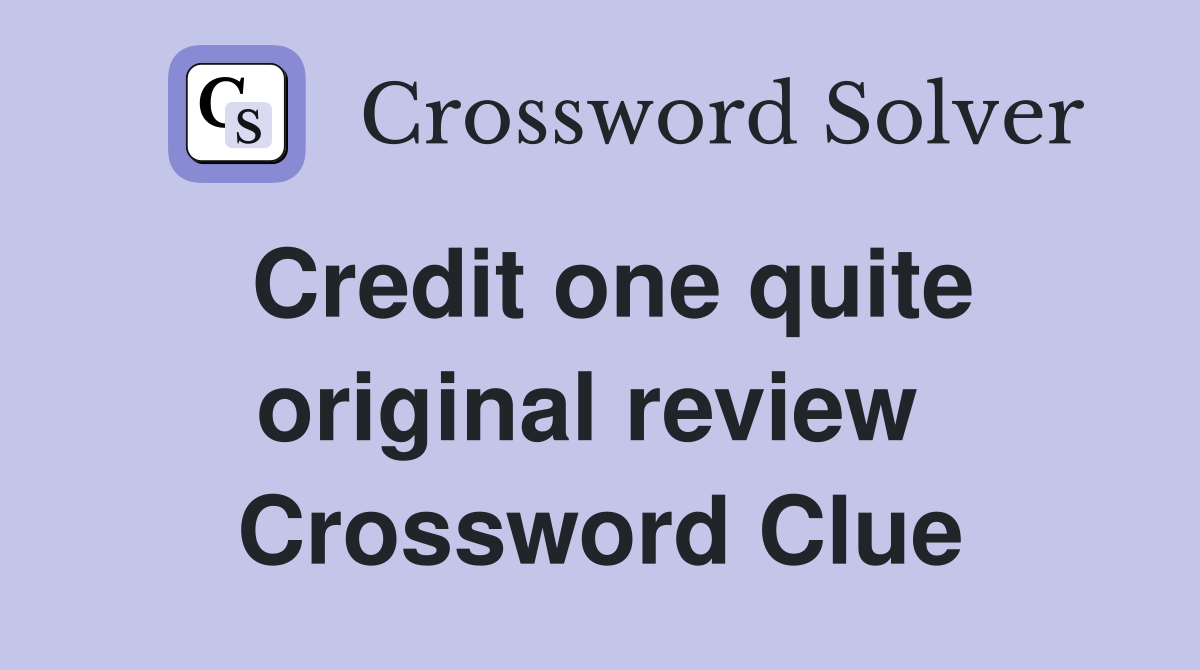 Credit one quite original review  Crossword Clue