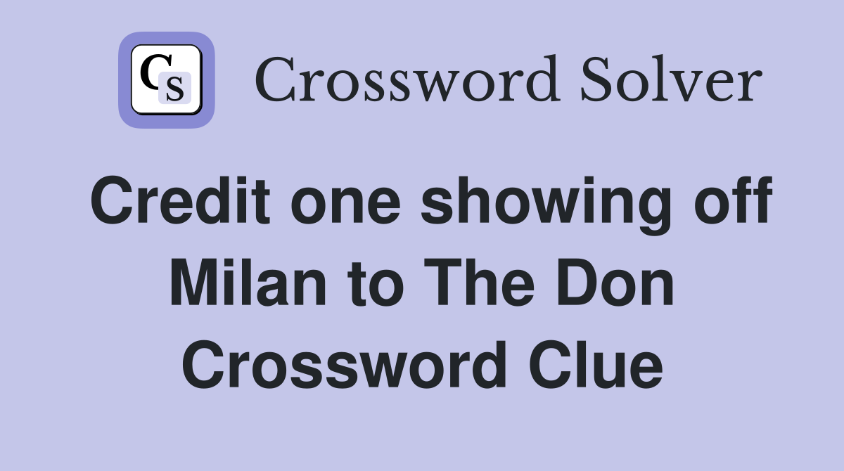 Credit one showing off Milan to The Don Crossword Clue