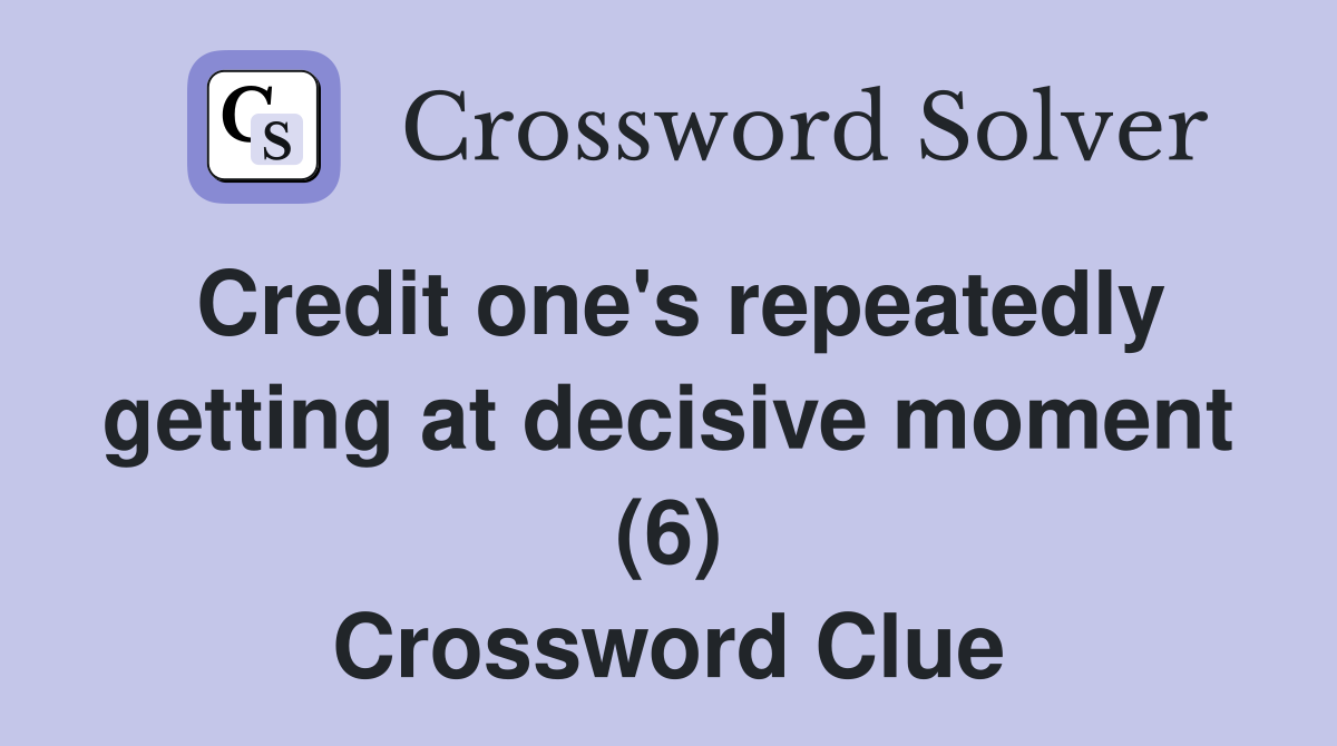 Credit one's repeatedly getting at decisive moment (6) Crossword Clue