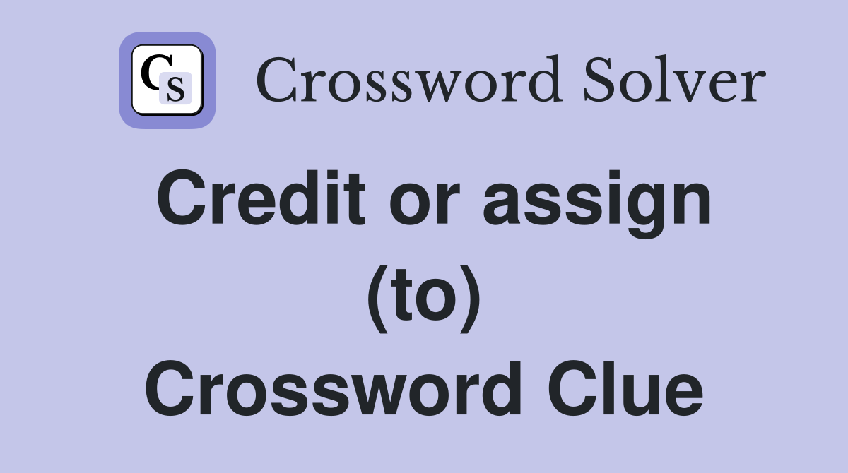 Credit or assign (to) Crossword Clue