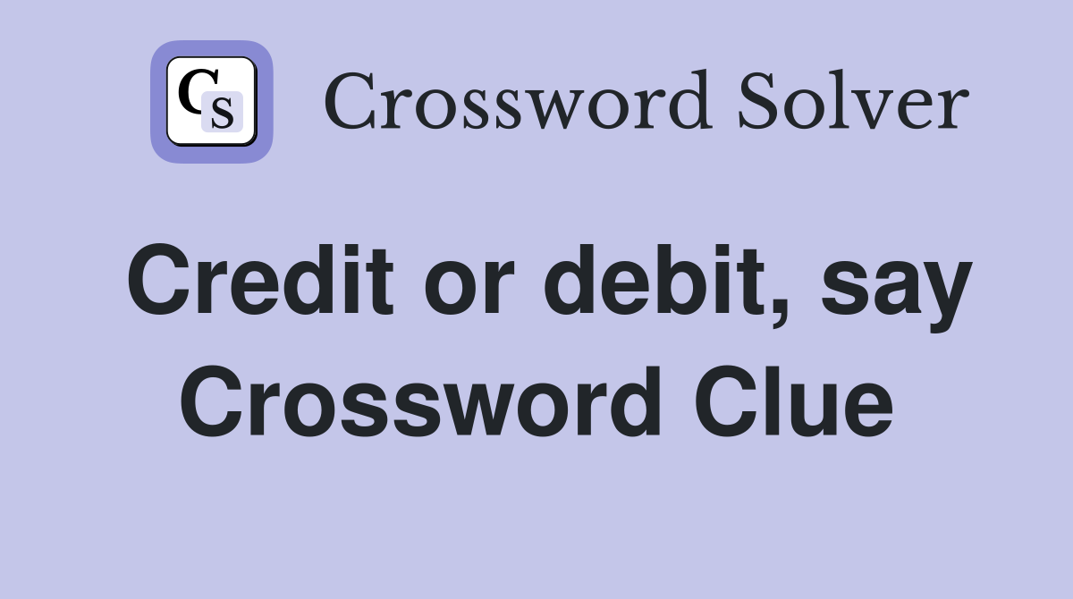 Credit or debit, say Crossword Clue