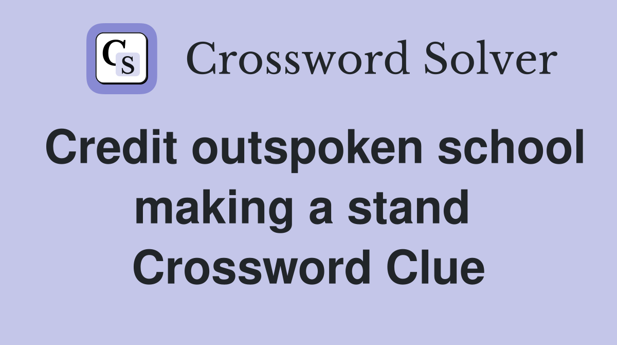 Credit outspoken school making a stand  Crossword Clue