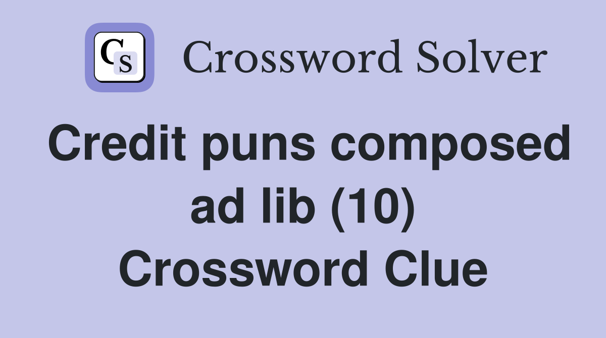 Credit puns composed ad lib (10) Crossword Clue