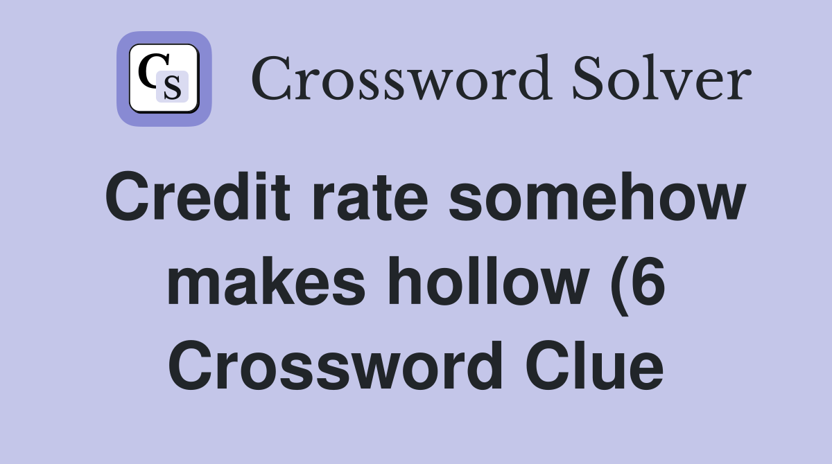 Credit rate somehow makes hollow (6) Crossword Clue Answers Credit rate somehow makes hollow (6) Crossword Clue Answers