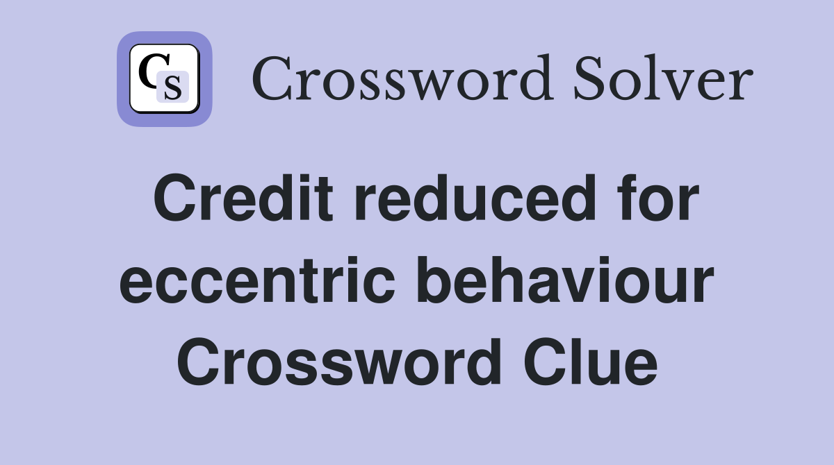 Credit reduced for eccentric behaviour Crossword Clue