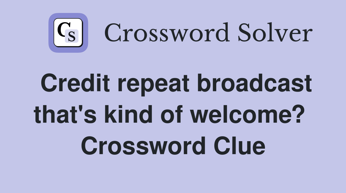Credit repeat broadcast that's kind of welcome?  Crossword Clue