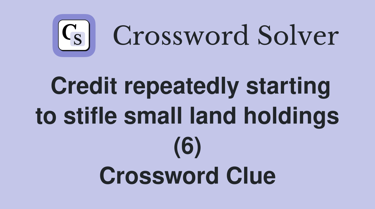 Credit repeatedly starting to stifle small land holdings (6) Crossword Clue