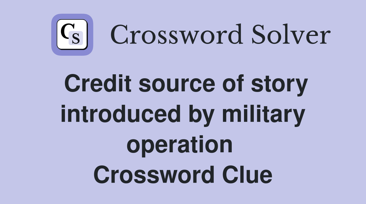 Credit source of story introduced by military operation  Crossword Clue